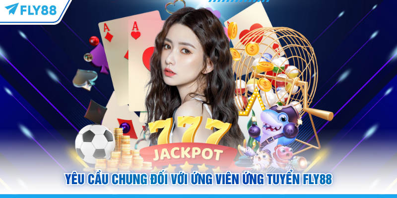 Yêu cầu chung đối với ứng viên ứng tuyển FLY88